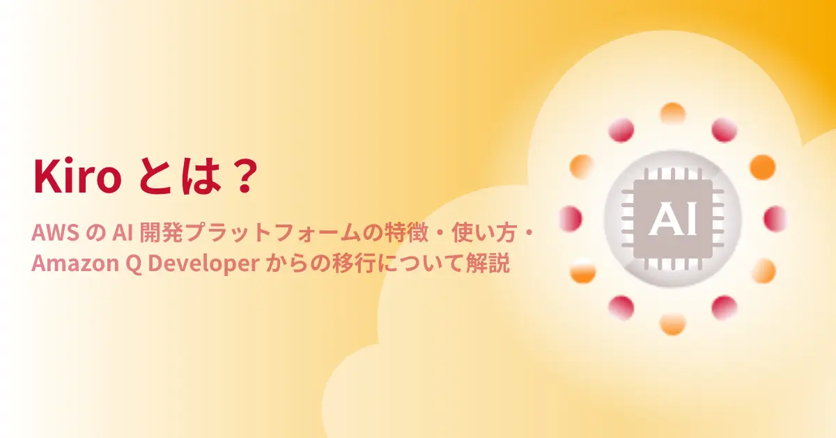 Kiroとは？AWSのAI開発プラットフォームの特徴・使い方・Amazon Q Developerからの移行について解説