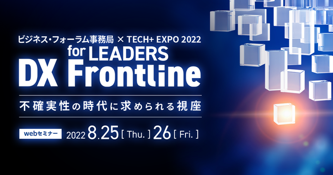 【8月25日】「ビジネス・フォーラム事務局 × TECH+ EXPO 2022 for LEADERS DX Frontline ～不確実性の時代に求められる視座～」ウェビナーに当社代表の大石が登壇いたします