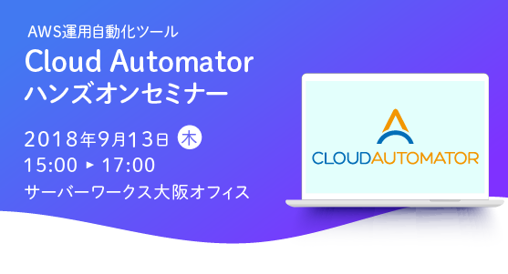 【9月13日大阪開催】AWS運用自動化ツール「Cloud Automator」のハンズオンセミナーを開催します