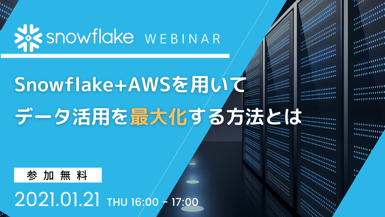 【1月21日】『Snowflake+AWSを用いてデータ活用を最大化する方法とは』ウェビナーを開催します