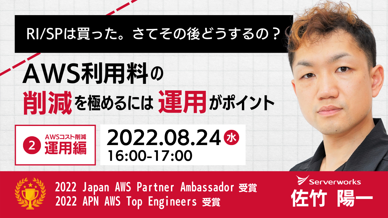 【8月24日】『RI/SPは買った。さてその後どうするの？ AWS利用料の削減を極めるには運用がポイント！ コスト削減セミナー続編 〜運用・監視編〜』ウェビナーを開催します