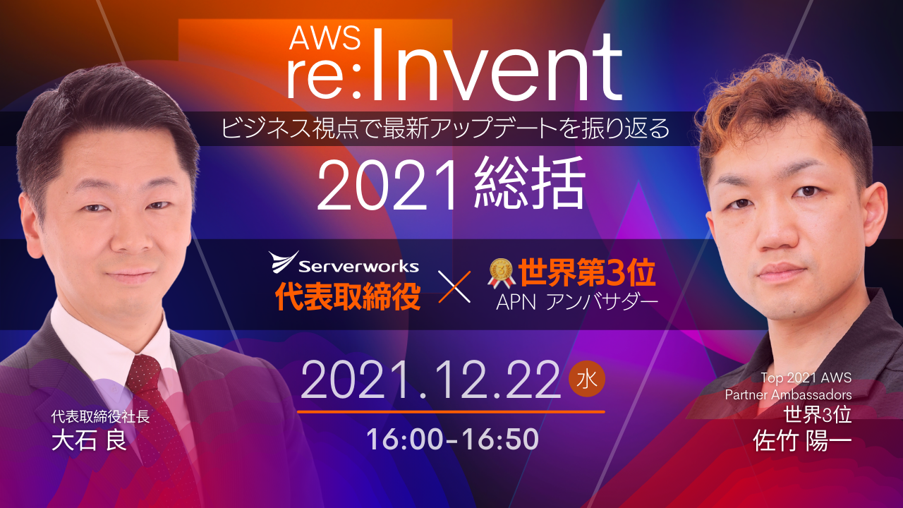 【12月22日】「【AWS re:Invent 2021総括】代表大石と世界3位アンバサダー佐竹がビジネス視点で最新アップデートを振り返る」ウェビナーを開催します