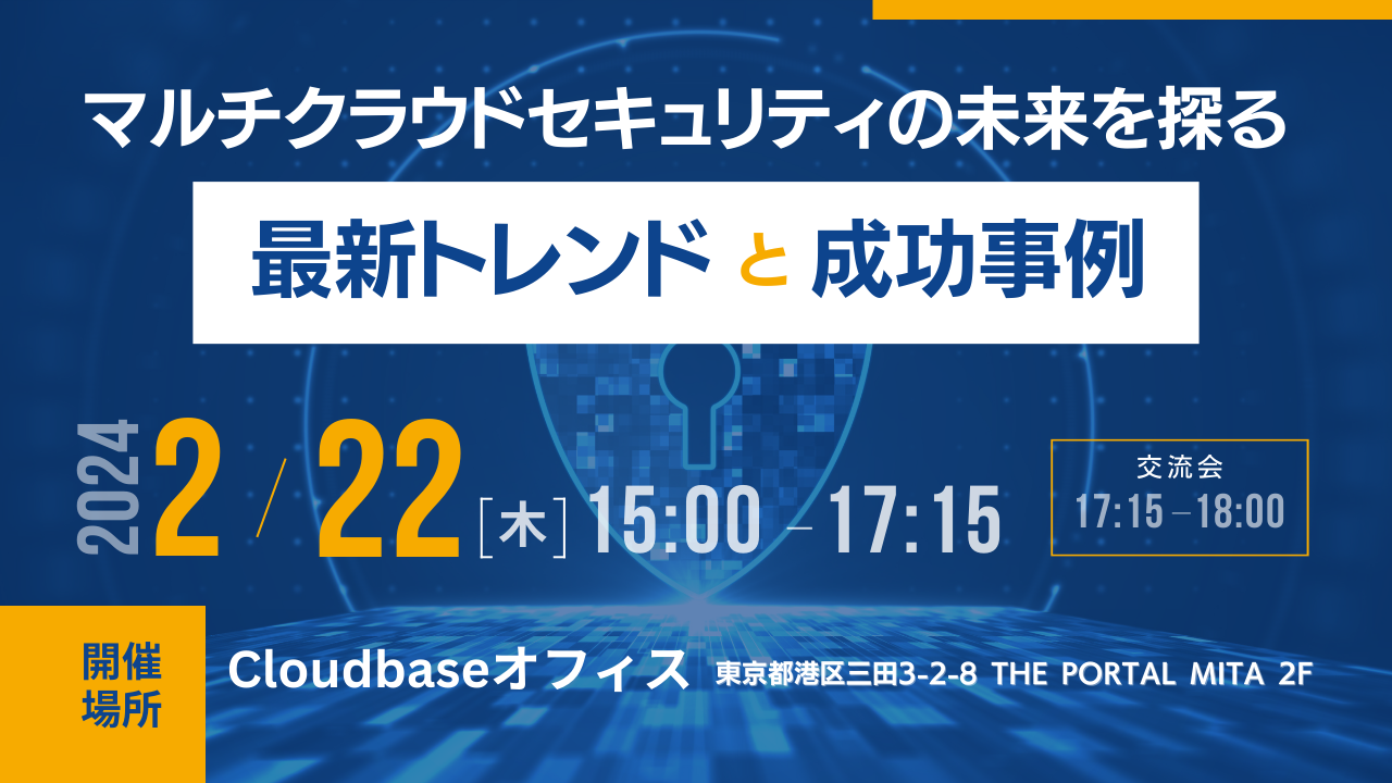 【2月22日】『Cloudbase共催 マルチクラウドセキュリティの未来を探る：最新トレンドと成功事例』セミナーを開催します