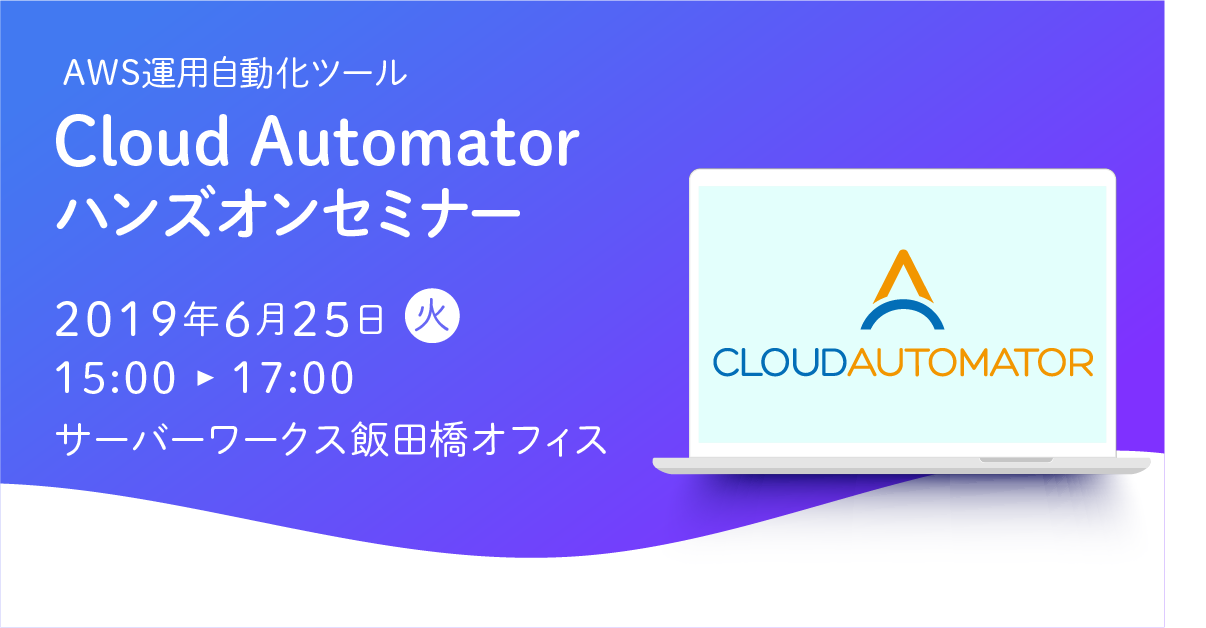 【6月25日東京開催】AWS運用自動化ツール「Cloud Automator」のハンズオンセミナーを開催します