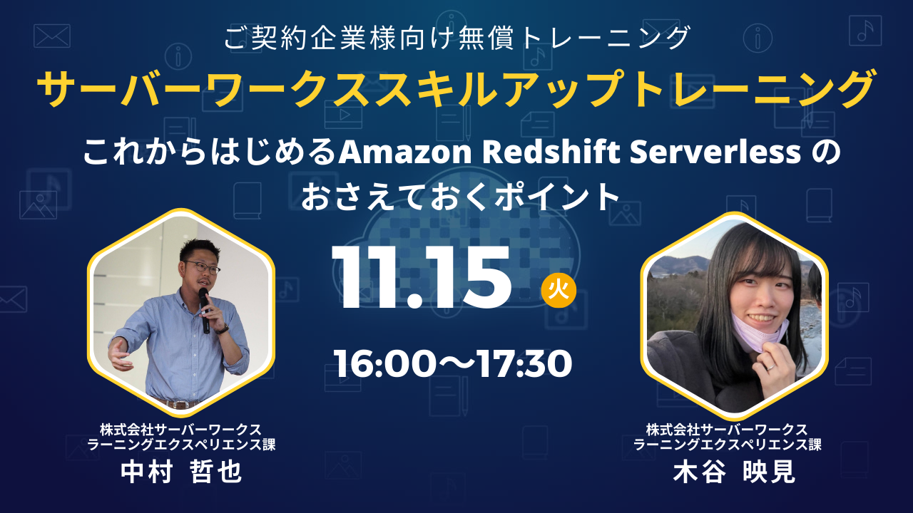 2022年11月15日（火）サーバーワークススキルアップトレーニング　～これからはじめるAmazon Redshift Serverless のおさえておくポイント～