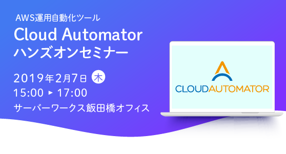 【2月7日東京開催】AWS運用自動化ツール「Cloud Automator」のハンズオンセミナーを開催します