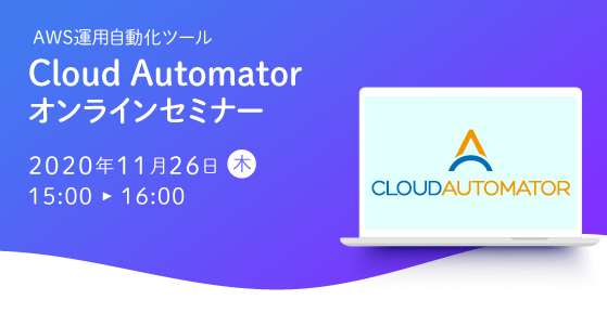 【11月26日】AWS運用自動化ツール「Cloud Automator」のオンラインセミナーを開催します