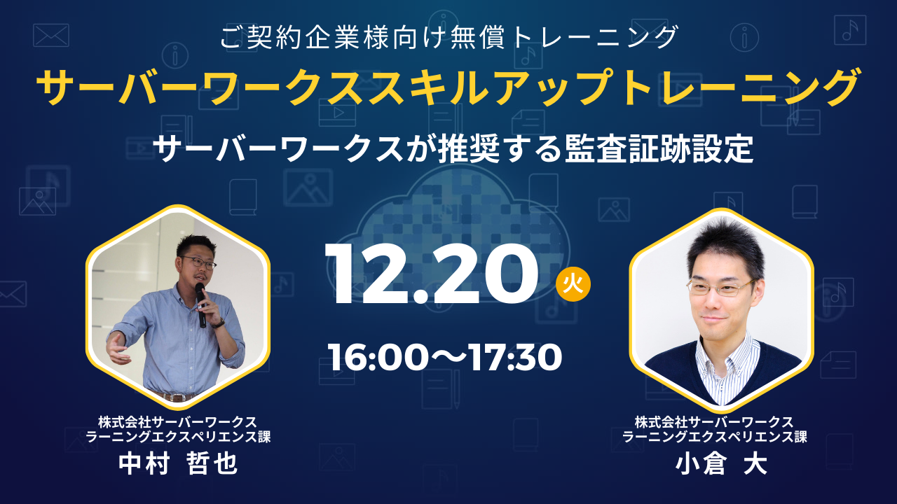 2022年12月20日（火）サーバーワークススキルアップトレーニング　～サーバーワークスが推奨する監査証跡設定～