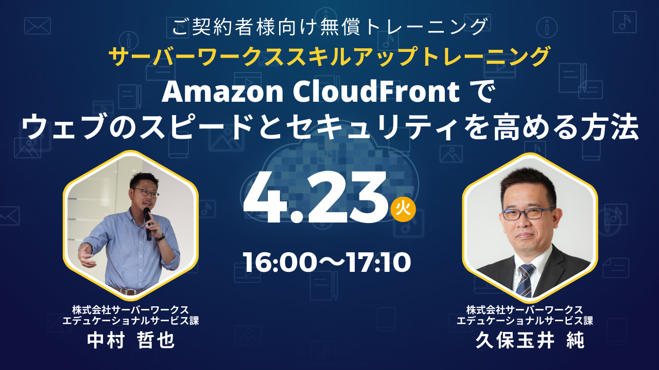 2024年4月23日（火）サーバーワークススキルアップトレーニング Amazon CloudFront でウェブのスピードとセキュリティを高める方法