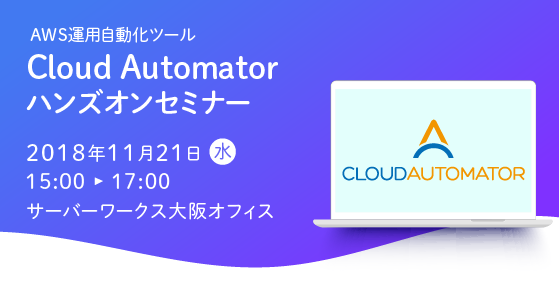 【11月21日大阪開催】AWS運用自動化ツール「Cloud Automator」のハンズオンセミナーを開催します