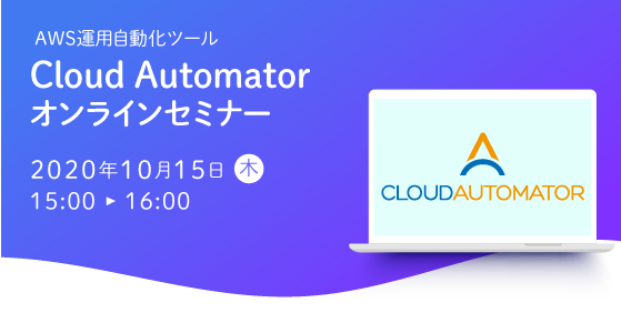 【10月15日開催】AWS運用自動化ツール「Cloud Automator」のオンラインセミナーを開催します