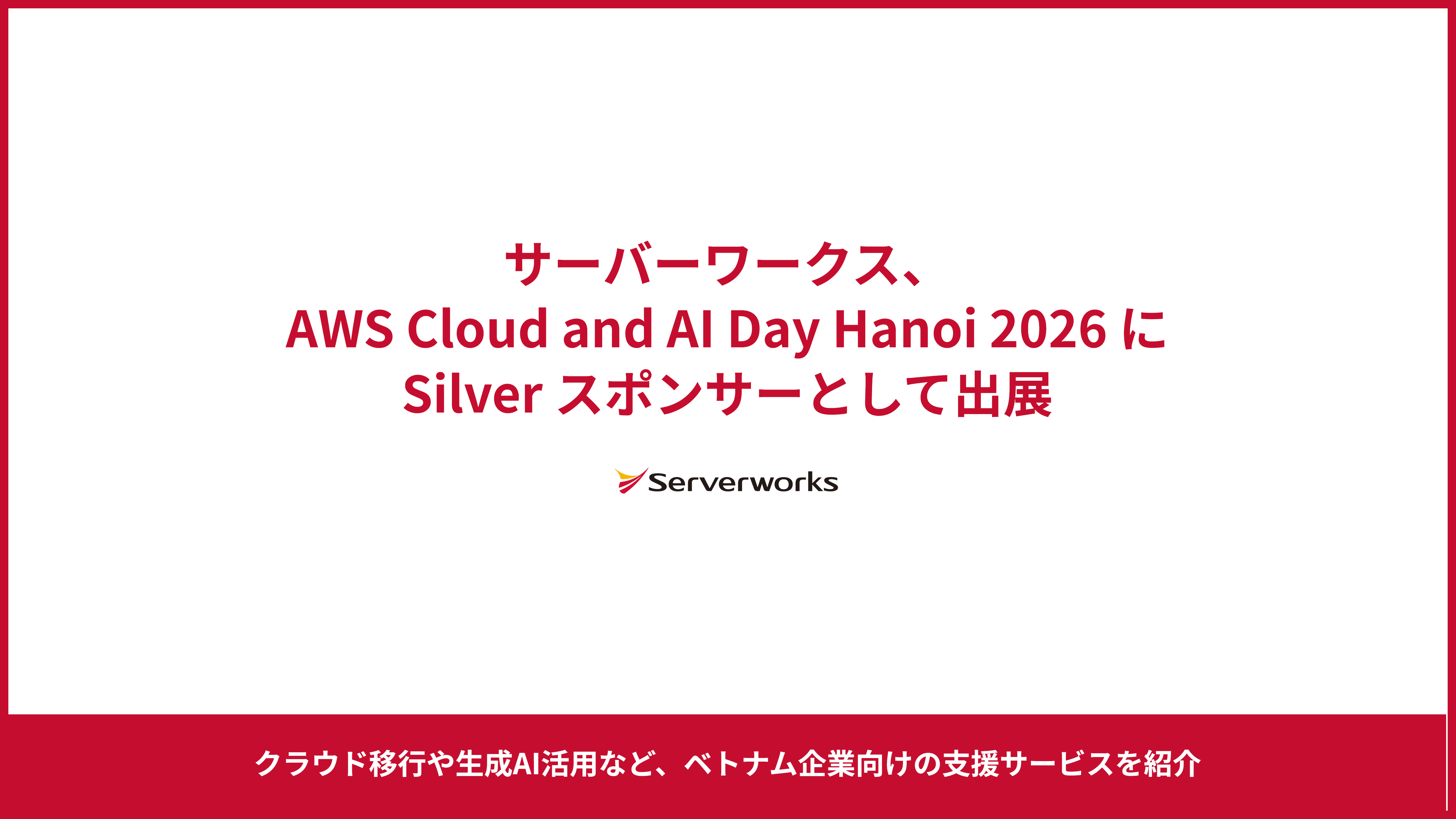 サーバーワークス、ベトナムのAWSイベント「AWS Cloud and AI Day Hanoi 2026」にSilverスポンサーとして出展 ～クラウド移行や生成AI活用など、ベトナム企業向けの支援サービスを紹介～