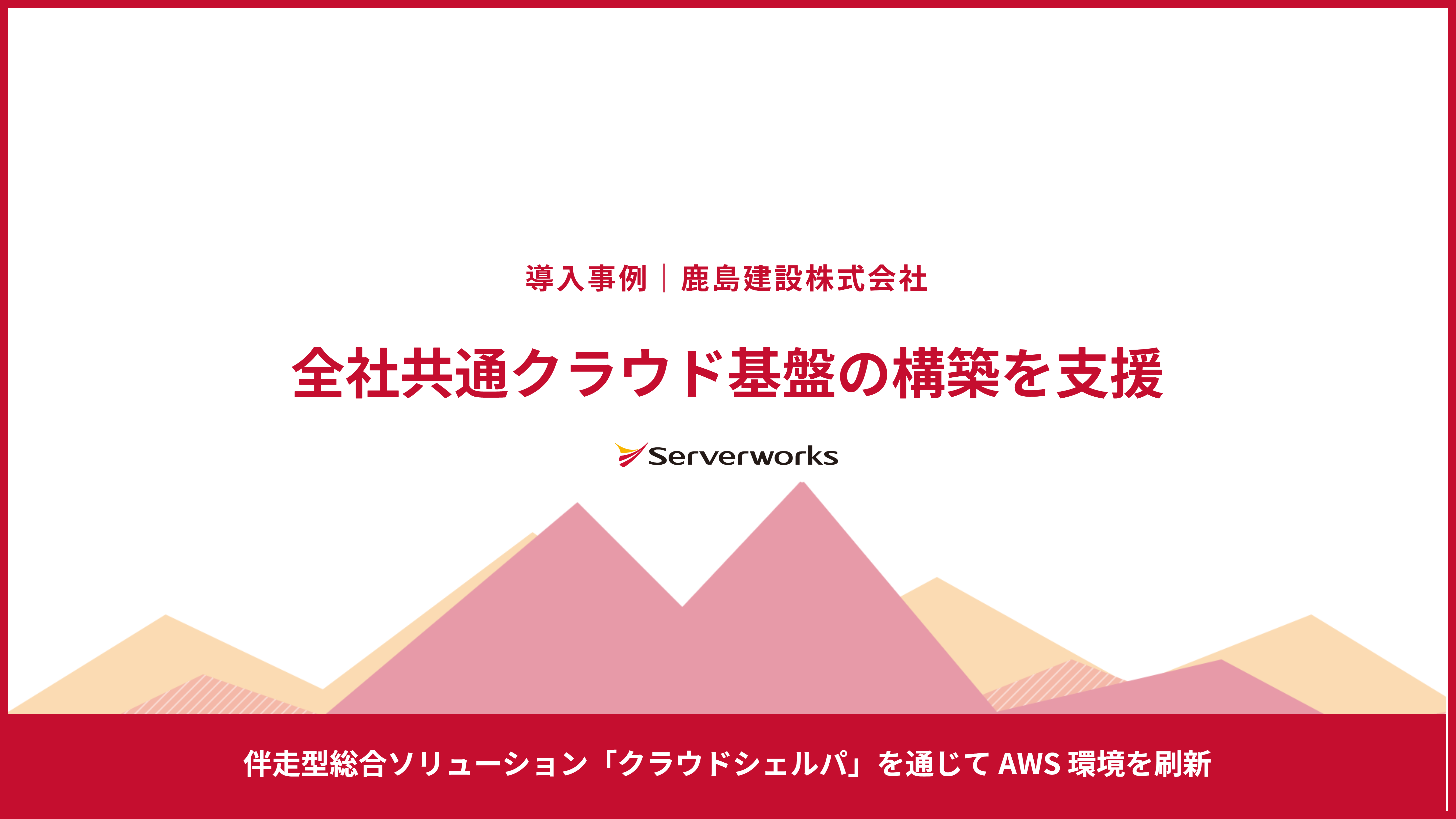 サーバーワークス、鹿島建設株式会社の全社共通クラウド基盤構築を支援した導入事例を公開 ～伴走型総合ソリューション「クラウドシェルパ」を通じてAWS環境を刷新～